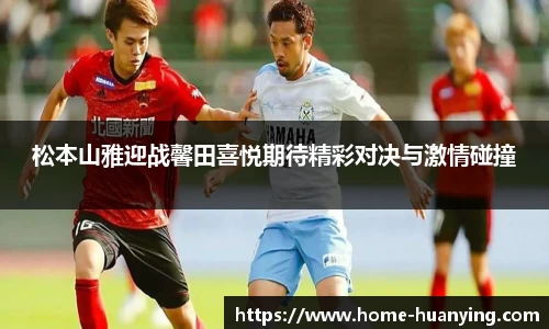 松本山雅迎战馨田喜悦期待精彩对决与激情碰撞